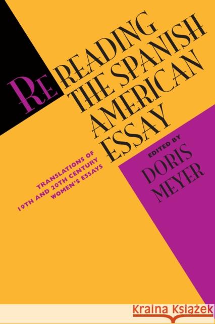 Rereading the Spanish American Essay: Translations of 19th and 20th Century Women's Essays Meyer, Doris 9780292751828 University of Texas Press