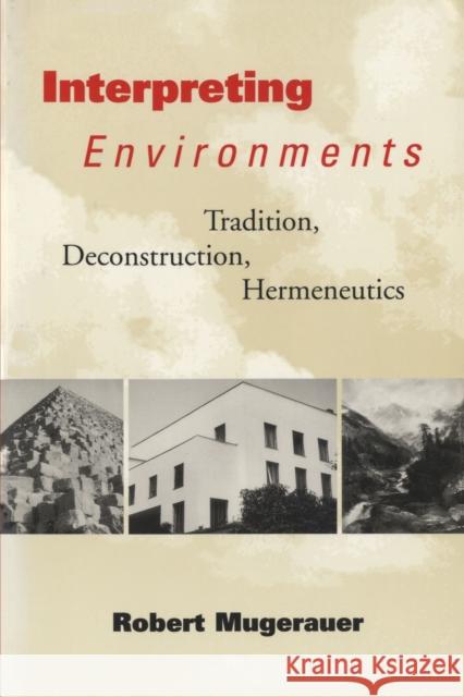 Interpreting Environments: Tradition, Deconstruction, Hermeneutics Robert Mugerauer 9780292751897 University of Texas Press