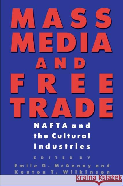 Mass Media and Free Trade: NAFTA and the Cultural Industries McAnany, Emile G. 9780292751996