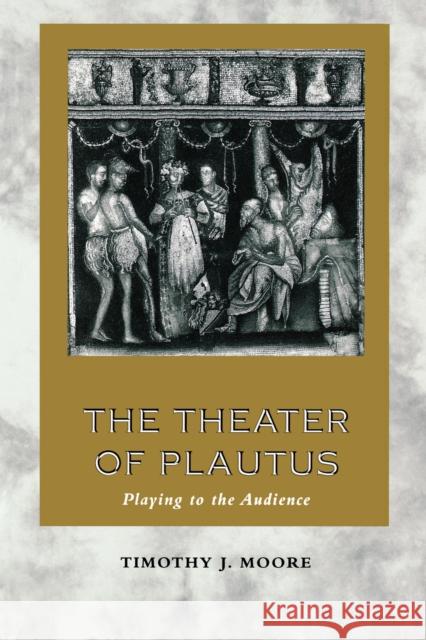 The Theater of Plautus: Playing to the Audience Moore, Timothy J. 9780292752177 University of Texas Press