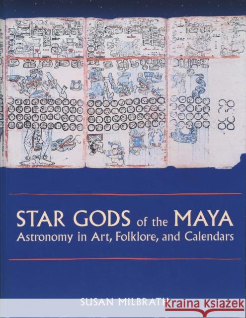 Star Gods of the Maya : Astronomy in Art, Folklore, and Calendars Susan Milbrath 9780292752269 University of Texas Press