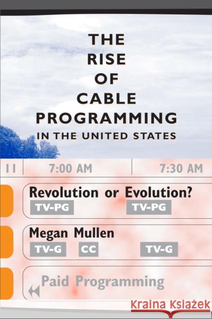 The Rise of Cable Programming in the United States: Revolution or Evolution? Mullen, Megan 9780292752733 University of Texas Press