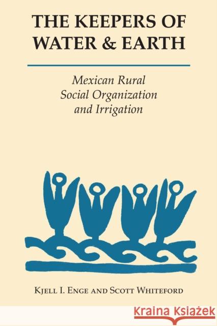 The Keepers of Water and Earth: Mexican Rural Social Organization and Irrigation Enge, Kjell I. 9780292753976 University of Texas Press