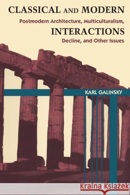 Classical and Modern Interactions: Postmodern Architecture, Multiculturalism, Decline, and Other Issues Galinsky, Karl 9780292753983