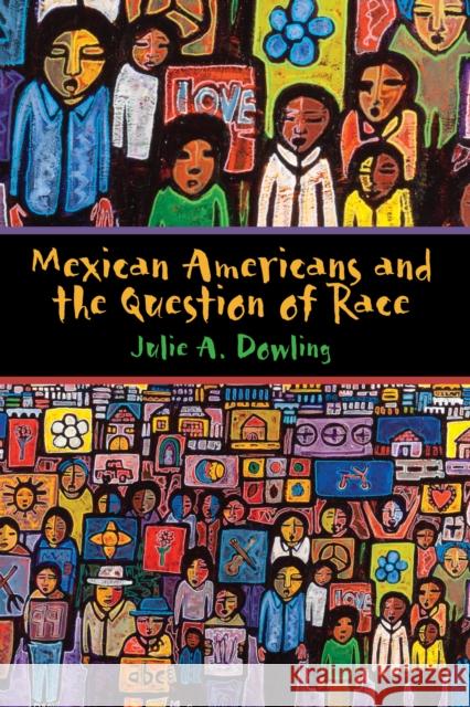 Mexican Americans and the Question of Race Julie A. Dowling 9780292754010 University of Texas Press