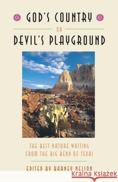 God's Country or Devil's Playground: The Best Nature Writing from the Big Bend of Texas Nelson, Barney 9780292755802 University of Texas Press