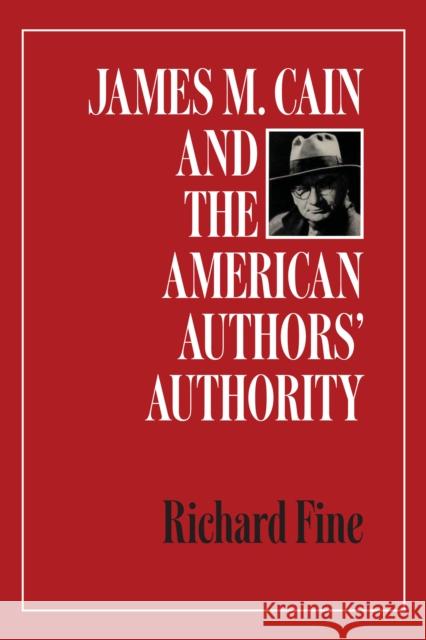 James M. Cain and the American Authors' Authority Richard Fine 9780292755932 University of Texas Press