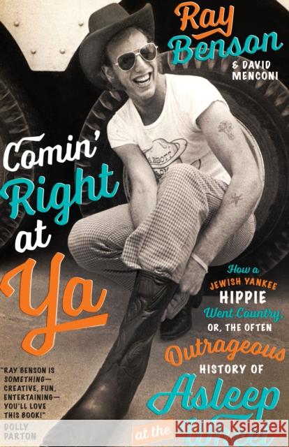 Comin' Right at Ya: How a Jewish Yankee Hippie Went Country, Or, the Often Outrageous History of Asleep at the Wheel Ray Benson David Menconi 9780292756588