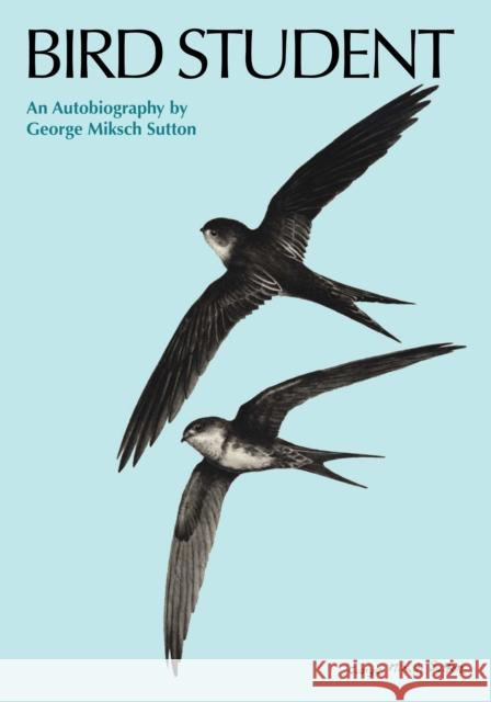 Bird Student: An Autobiography George Miksch Sutton 9780292756724 University of Texas Press
