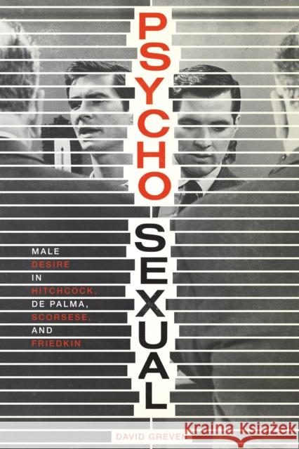 Psycho-Sexual: Male Desire in Hitchcock, de Palma, Scorsese, and Friedkin Greven, David 9780292756762
