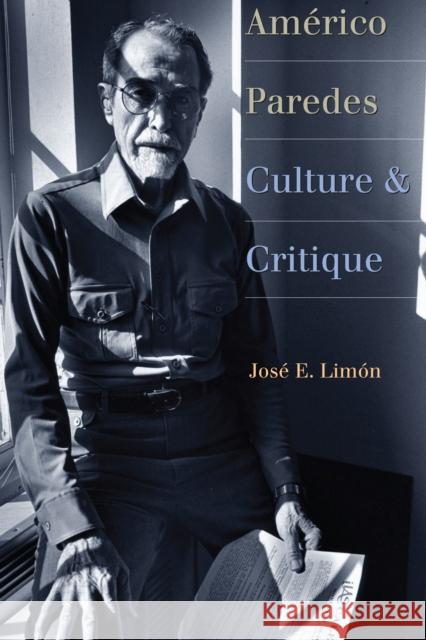 Américo Paredes: Culture and Critique Limón, José E. 9780292756823