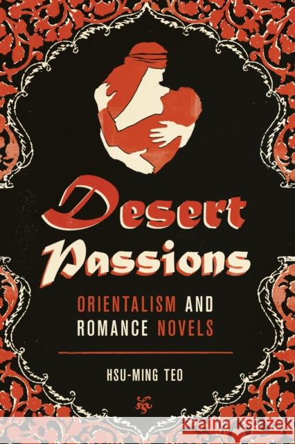 Desert Passions: Orientalism and Romance Novels Teo, Hsu-Ming 9780292756908 University of Texas Press