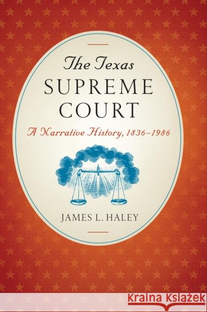The Texas Supreme Court: A Narrative History, 1836-1986 Haley, James L. 9780292758483