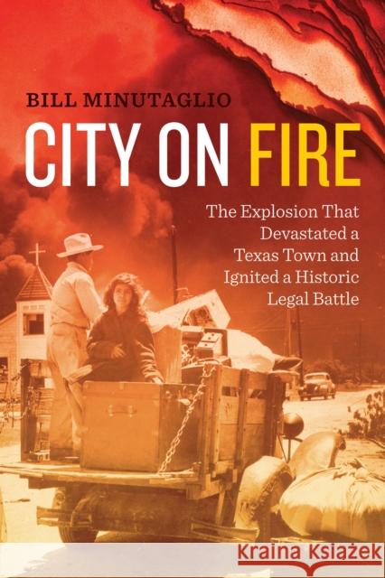City on Fire: The Explosion That Devastated a Texas Town and Ignited a Historic Legal Battle Minutaglio, Bill 9780292759237 University of Texas Press