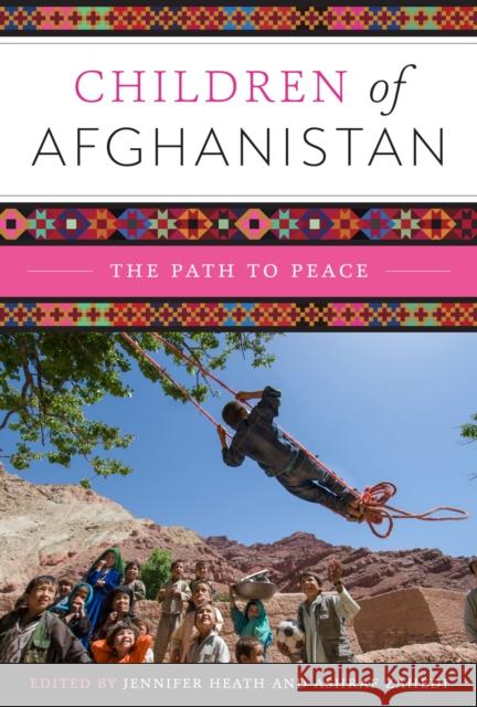 Children of Afghanistan: The Path to Peace Jennifer Heath Ashraf Zahedi 9780292759312 University of Texas Press