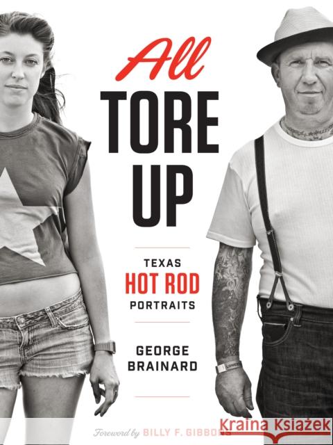 All Tore Up: Texas Hot Rod Portraits George Brainard Billy E. Gibbons 9780292759411 