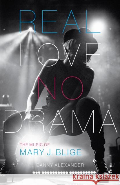 Real Love, No Drama: The Music of Mary J. Blige Danny Alexander 9780292759435 University of Texas Press