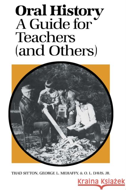 Oral History: A Guide for Teachers (And Others) Sitton, Thad 9780292760271
