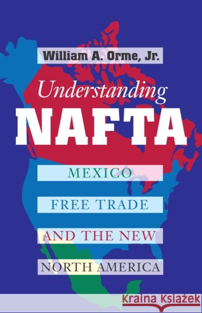 Understanding NAFTA: Mexico, Free Trade, and the New North America Orme, William A. 9780292760462 University of Texas Press