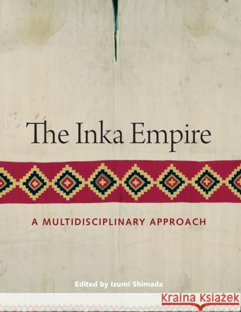 The Inka Empire: A Multidisciplinary Approach Izumi Shimada 9780292760790 University of Texas Press