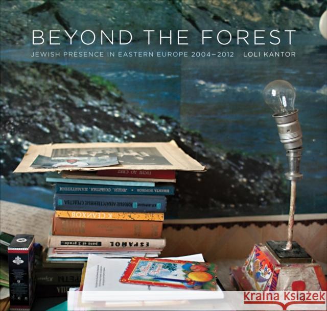 Beyond the Forest: Jewish Presence in Eastern Europe, 2004-2012 Kantor, Loli 9780292761292