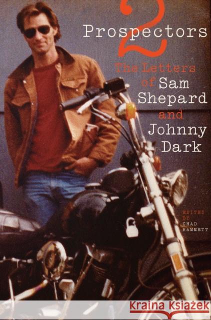 Two Prospectors: The Letters of Sam Shepard and Johnny Dark Sam Shepard Johnny Dark Chad Hammett 9780292761964 University of Texas Press