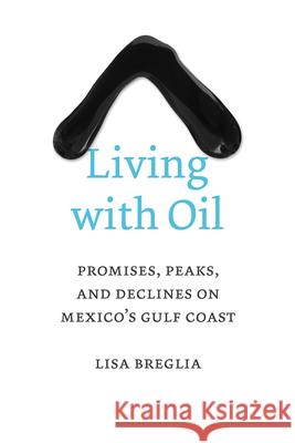 Living with Oil: Promises, Peaks, and Declines on Mexico's Gulf Coast Breglia, Lisa C. 9780292762022 University of Texas Press