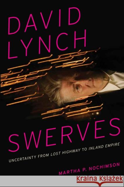 David Lynch Swerves: Uncertainty from Lost Highway to Inland Empire Martha P Nochimson   9780292762060
