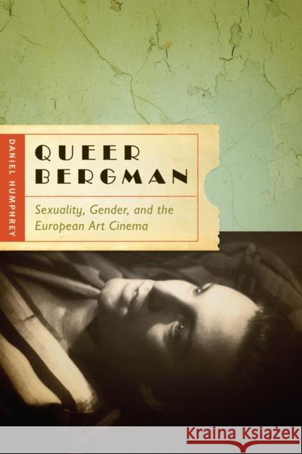 Queer Bergman: Sexuality, Gender, and the European Art Cinema Daniel Humphrey   9780292762084 University of Texas Press