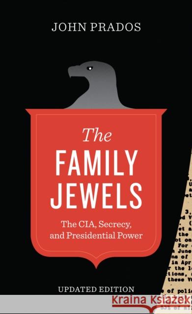 The Family Jewels: The Cia, Secrecy, and Presidential Power Prados, John 9780292762152