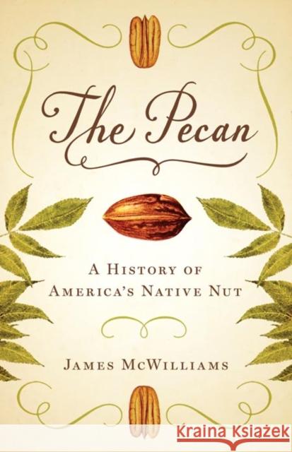 The Pecan: A History of America's Native Nut James McWilliams 9780292762183 University of Texas Press