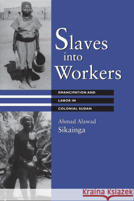 Slaves Into Workers: Emancipation and Labor in Colonial Sudan Ahmad Alawad Sikainga   9780292763951