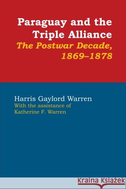 Paraguay and the Triple Alliance: The Postwar Decade, 1869-1878 Harris Gaylord Warren 9780292764446 University of Texas Press