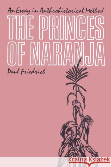 The Princes of Naranja: An Essay in Anthrohistorical Method Friedrich, Paul 9780292765023