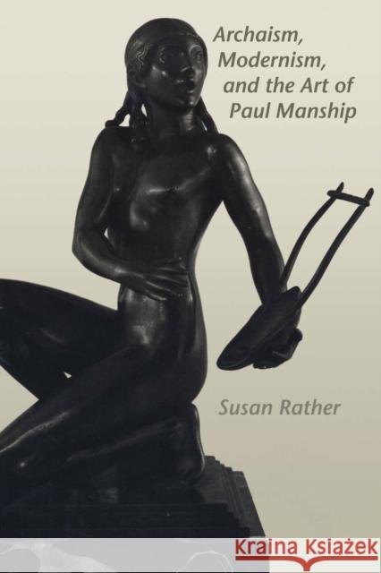 Archaism, Modernism, and the Art of Paul Manship Susan Rather 9780292765108 University of Texas Press
