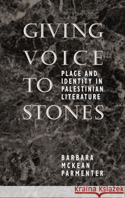 Giving Voice to Stones: Place and Identity in Palestinian Literature Parmenter, Barbara McKean 9780292765559 University of Texas Press