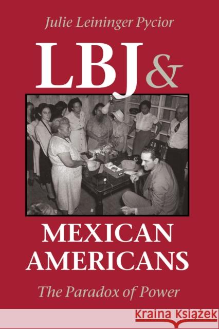 LBJ and Mexican Americans: The Paradox of Power Pycior, Julie Leininger 9780292765788 University of Texas Press