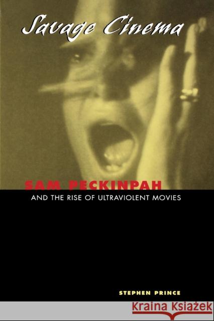 Savage Cinema: Sam Peckinpah and the Rise of Ultraviolent Movies Prince, Stephen 9780292765825