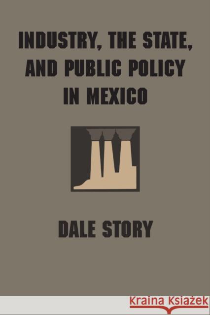 Industry, the State, and Public Policy in Mexico Dale Story 9780292766457 University of Texas Press