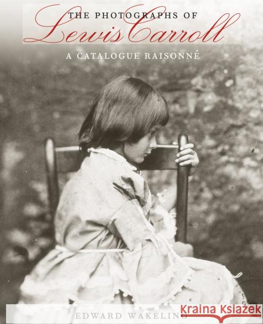 The Photographs of Lewis Carroll: A Catalogue Raisonné Wakeling, Edward 9780292767430