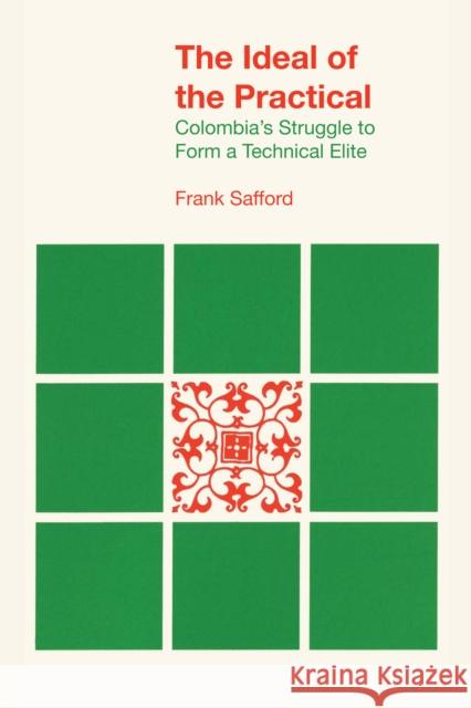 The Ideal of the Practical: Colombia's Struggle to Form a Technical Elite Safford, Frank 9780292769496