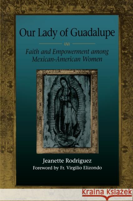 Our Lady of Guadalupe: Faith and Empowerment Among Mexican-American Women Rodríguez, Jeanette 9780292770621 University of Texas Press