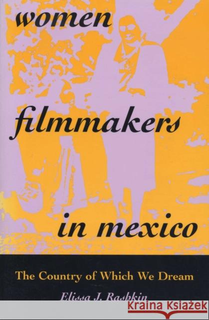 Women Filmmakers in Mexico: The Country of Which We Dream Rashkin, Elissa J. 9780292771093 University of Texas Press