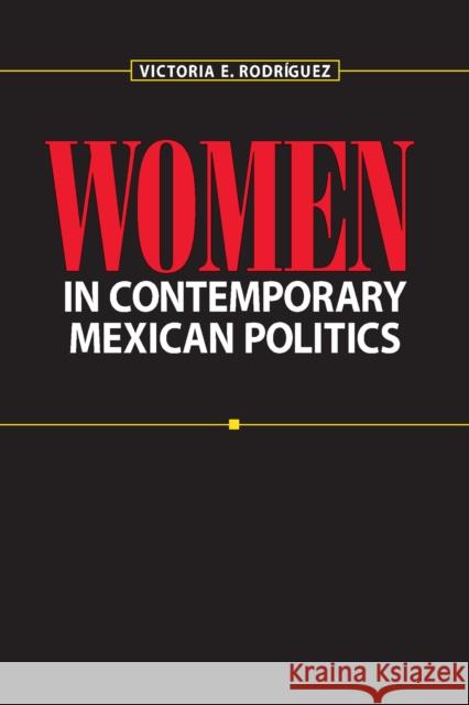 Women in Contemporary Mexican Politics Victoria Elizabeth Rodriguez 9780292771277