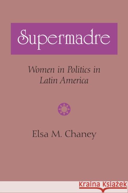 Supermadre: Women in Politics in Latin America Elsa M Chaney   9780292772632 University of Texas Press