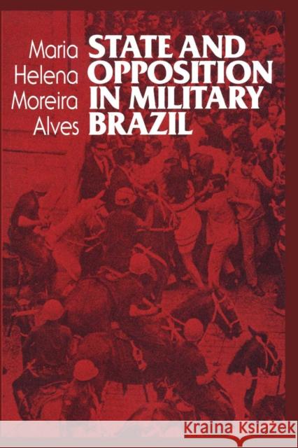 State and Opposition in Military Brazil Maria Helena Moreira Alves 9780292776173 University of Texas Press