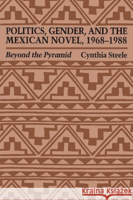 Politics, Gender, and the Mexican Novel, 1968-1988: Beyond the Pyramid Steele, Cynthia 9780292776616
