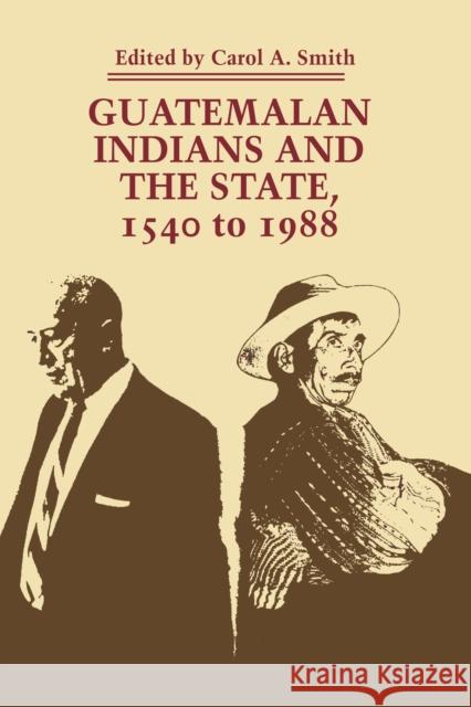 Guatemalan Indians and the State: 1540 to 1988 Smith, Carol a. 9780292776630 University of Texas Press