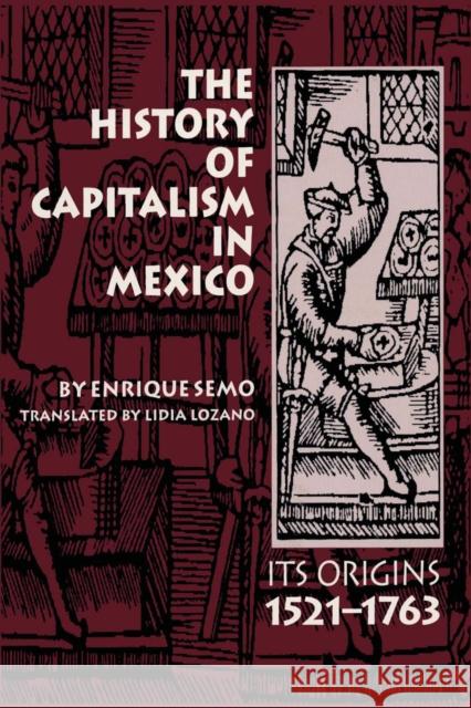 The History of Capitalism in Mexico: Its Origins, 1521-1763 Semo, Enrique 9780292776692 University of Texas Press