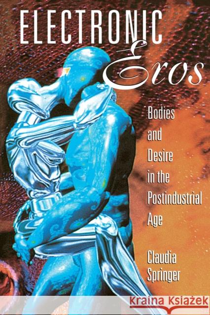 Electronic Eros: Bodies and Desire in the Postindustrial Age Springer, Claudia 9780292776975 University of Texas Press